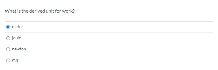 What is the derived unit for work?
meter
O joule
O newton
O m/s
