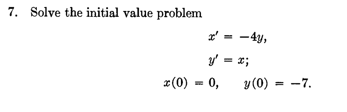 7. Solve the initial value problem
x²
y' = x;
-4y,
x(0) = 0,
y (0)
-7.