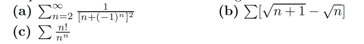 1
η
(a) Σ^=2 [n+(−1)n]2
(c) Σ
n!
ηη
(b) Σ[vn+1-νη