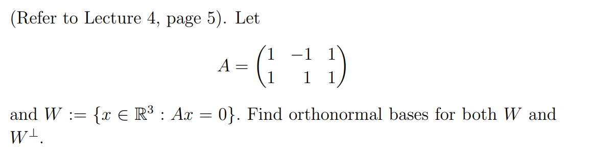 (Refer to Lecture 4, page 5). Let
and W :=
Wt.
A =
(49
G
1
{x € R³ : Ax = 0}. Find orthonormal bases for both W and