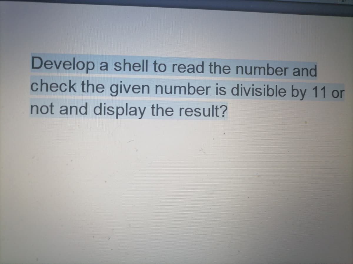 Develop a shell to read the number and
check the given number is divisible by 11 or
not and display the result?
