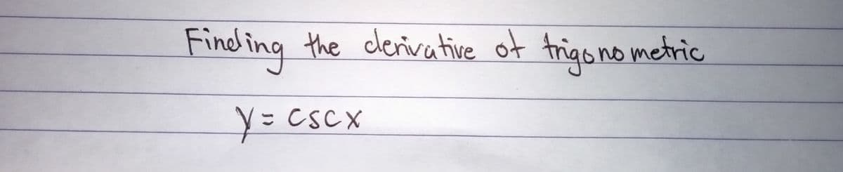 Fineding the
clerivative of trigono metric
y= CSCX
