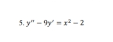 5. y" – 9y' = x² – 2
