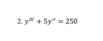 2. y" + 5y" = 250
