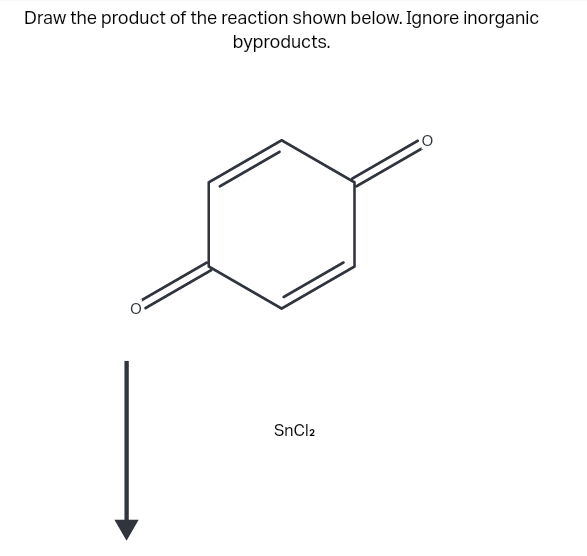 Draw the product of the reaction shown below. Ignore inorganic
byproducts.
SnCl2