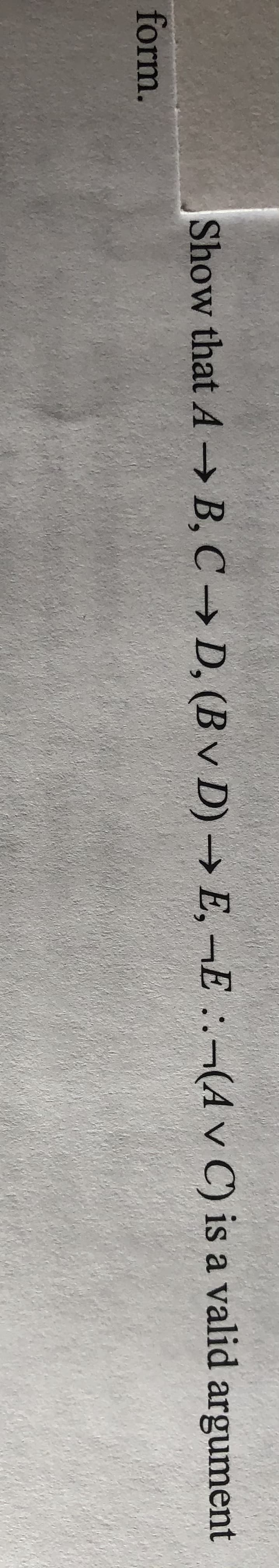 Show that A-→ B, C→ D, (B v D)→ E,-E -(A v C) is a valid argument
form.
