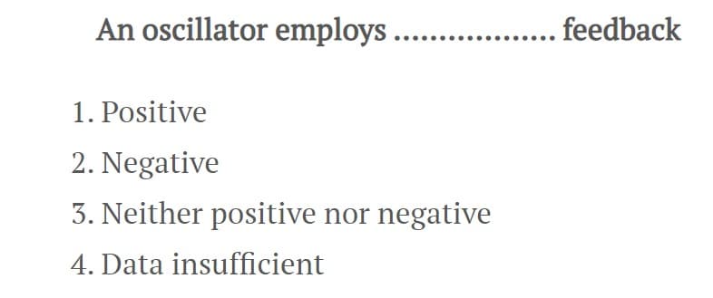 An oscillator employs .................. feedback
1. Positive
2. Negative
3. Neither positive nor negative
4. Data insufficient