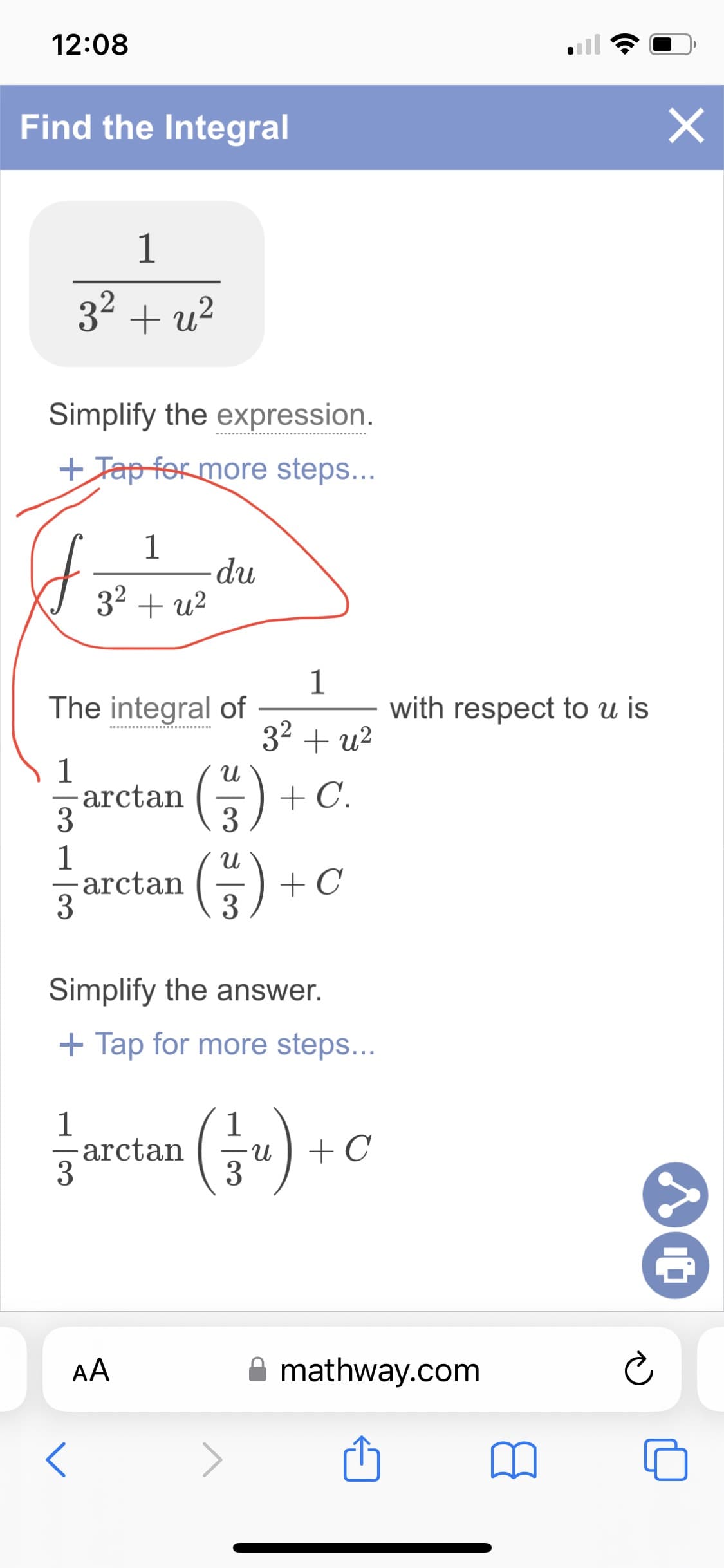 12:08
Find the Integral
Simplify the expression.
+ Tap for more steps...
1
3² + u²
| 3²
1
3
1
3
1
3
1
3² + u²
The integral of
arctan
arctan
du
Simplify the answer.
+ Tap for more steps...
arctan
AA
1
with respect to u is
3² + u²
+ C.
(33)
(7) +C
1
- U
3
+ C
mathway.com
×
s