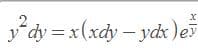 2
y*dy = x(xdy – ydk)es
xdy-ydx
