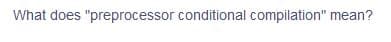 What does "preprocessor conditional compilation" mean?
