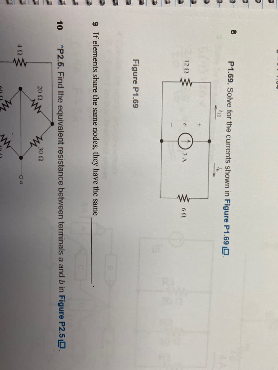 8
P1.69. Solve for the currents shown in Figure P1.69 D.
i12
600
12 Q
3 A
is
Figure P1.69
9 If elements share the same nodes, they have the same
10
*P2.5. Find the equivalent resistance between terminals a and b in Figure P2.5 0.
20 2
30 2
42
