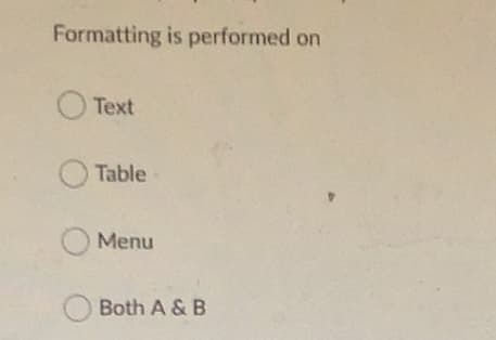 Formatting is performed on
Text
O Table
Menu
Both A & B
