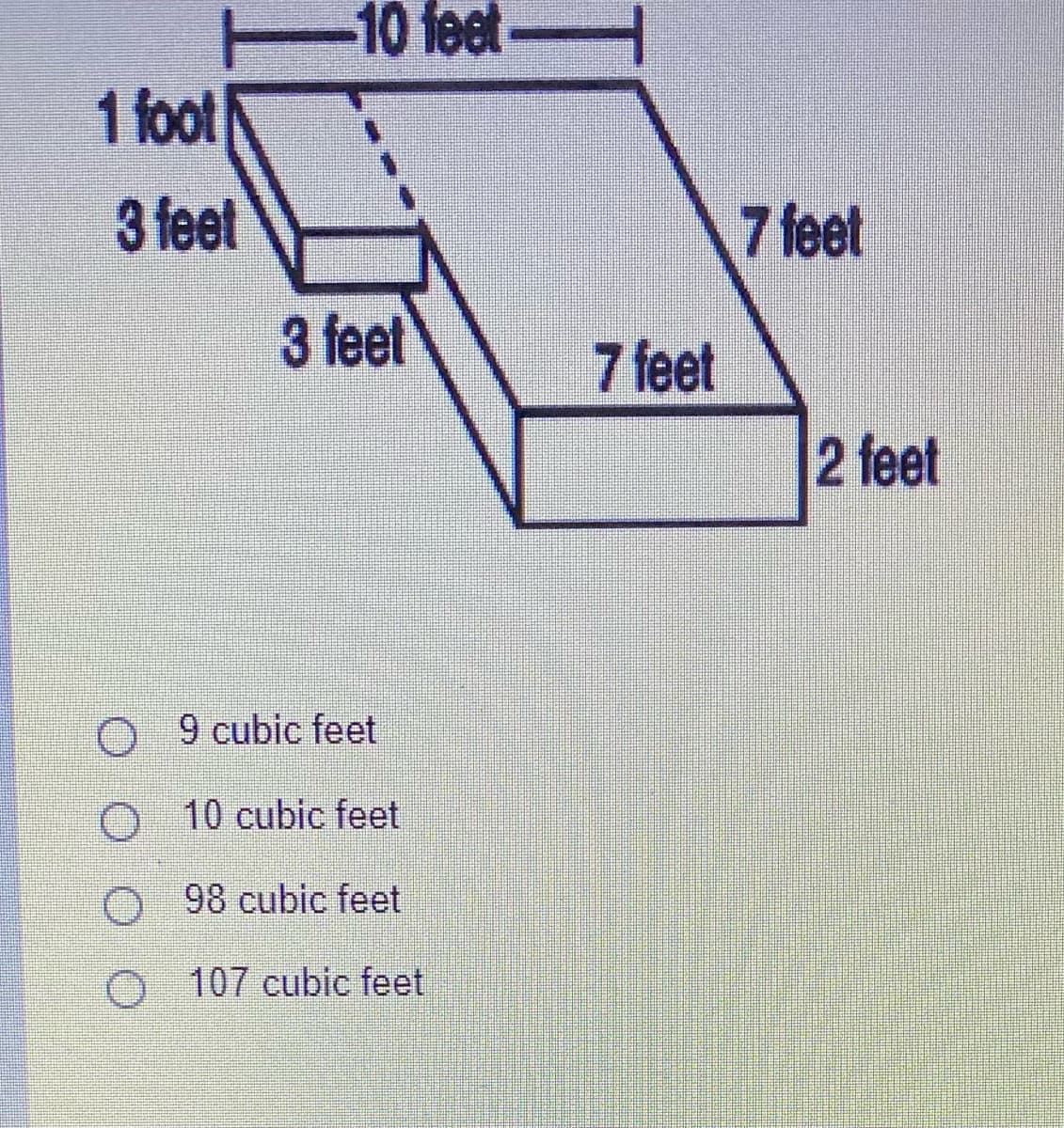 -10 feet-
1 foot
3 feet
7 feet
3 feet
7 feet
2 feet
O 9 cubic feet
O 10 cubic feet
O 98 cubic feet
O 107 cubic feet
