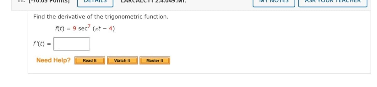 Find the derivative of the trigonometric function.
f(t) = 9 sec?
(xt – 4)
f'(t) =
Need Help?
Read It
Watch It
Master It
