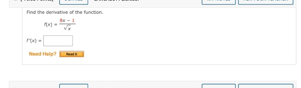 Find the derivative of the function.
8x - 1
f(x) =
f'(x) =
Need Help?
Read It
