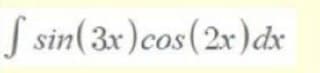 S sin(3x)cos(2x) dx
