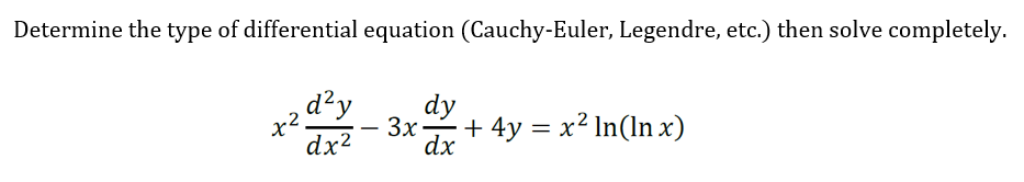 Determine the type of differential equation (Cauchy-Euler, Legendre, etc.) then solve completely.
कर
d²y
dx²
dy
3x-
dx
+ 4y = x² ln(lnx)