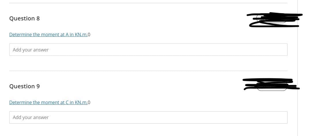 Question 8
Determine the moment at A in KN.m.0
Add your answer
Question 9
Determine the moment at C in KN.m.0
Add your answer