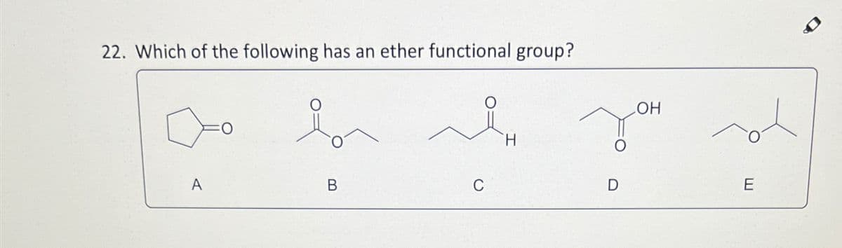 22. Which of the following has an ether functional group?
A
i
B
C
H
D
LOH
E