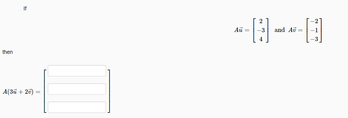If
2
Au =
-3
and Av =
4
then
A(3u + 20)
