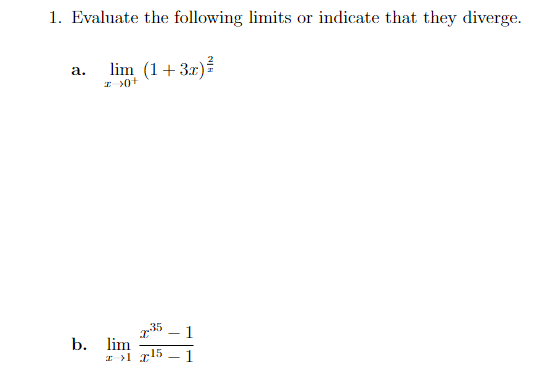 1. Evaluate the following limits or indicate that they diverge.
lim (1 + 3x)²/
I >0+
a.
2:35
1
b. lim
z >1x15 1