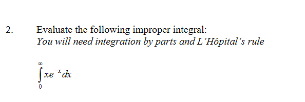 Evaluate the following improper integral:
You will need integration by parts and L'Hôpital's rule
хе
2.
