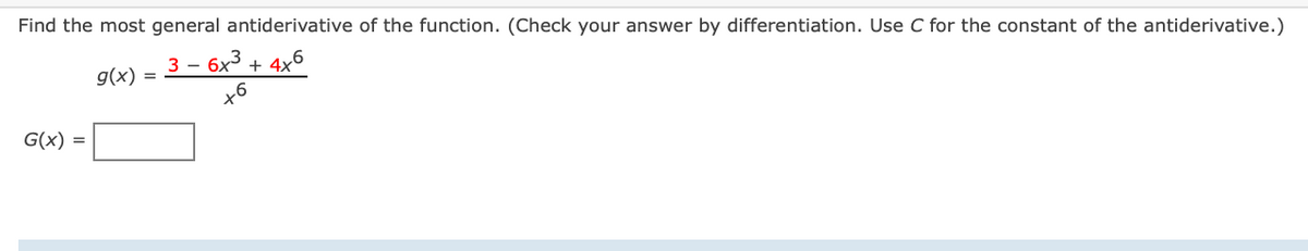 Find the most general antiderivative of the function. (Check your answer by differentiation. Use C for the constant of the antiderivative.)
3 — бх3 + 4x6
g(x) =
G(x) =
