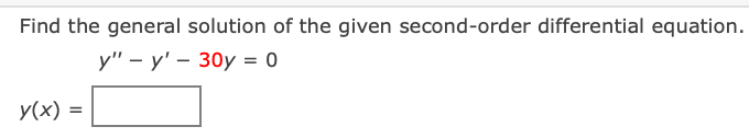 Find the general solution of the given second-order differential equation.
у" - у' — 30у 3 0
y(x)
