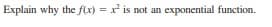 Explain why the fx) = x is not an exponential function.
