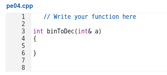 pe04.cpp
1
2
3
4
5
// Write your function here
int binToDec (int& a)
{
6}
7
8