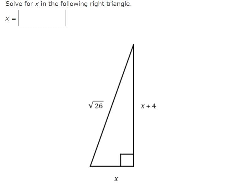 Solve for x in the following right triangle.
X =
V 26
X+4
