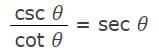 csc e
cot 0
= sec e
