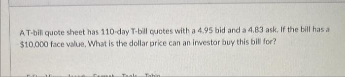 A T-bill quote sheet has 110-day T-bill quotes with a 4.95 bid and a 4.83 ask. If the bill has a
$10,000 face value, What is the dollar price can an investor buy this bill for?
11
Commah Toale Table