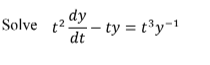 Solve 12 dy
dt
– ty = t³y=1
