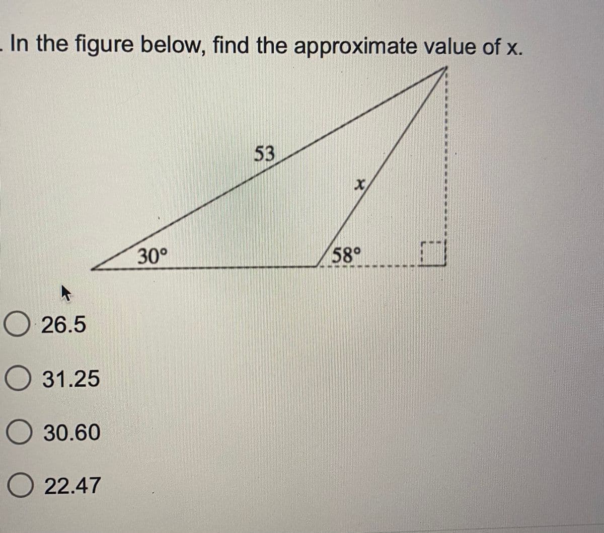 In the figure below, find the approximate value of x.
53
30°
58°
O 26.5
O 31.25
O 30.60
O 22.47
