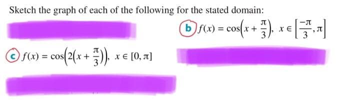 Sketch the graph of each of the following for the stated domain:
Drm = cos(x+) .
3
S1) = cos(2(x + ), xe [0, x]
