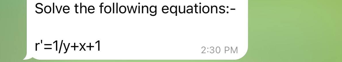 Solve the following equations:-
r'=1/y+x+1
2:30 PM
