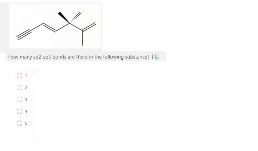 How many sp2-sp3 bonds are there in the following substance?
O 1
O 2
O 3
O 5
Ill..
