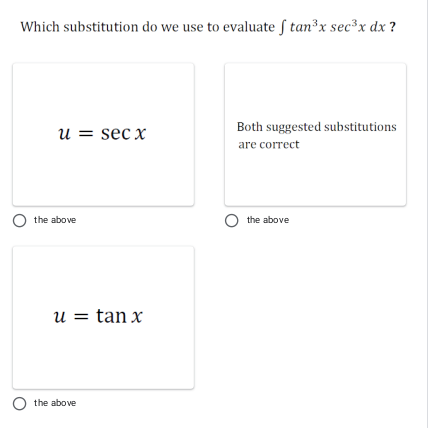 Which substitution do we use to evaluate ſ tan³x sec³x dx ?
Both suggested substitutions
u = sec x
are correct
the above
O the above
u = tan x
the above
