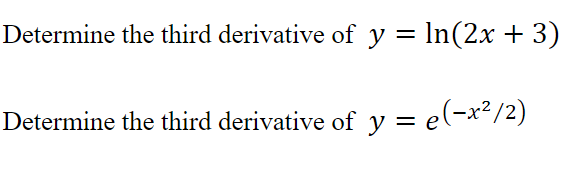 Determine the third derivative of y = In(2x + 3)
Determine the third derivative of y = e(-x²/2)
