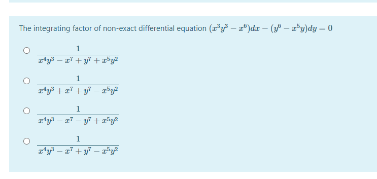 The integrating factor of non-exact differential equation (x³y³ – ¤®)dx – (yß – x³y)dy= 0
1
rty3 – 27 + y7 + x5y²
1
rty3 + x7 + y7 – °y?
1
x4y3 – x7 – y7 +x5y²
|
1
aty3 – a7 + y7 – x³y?
