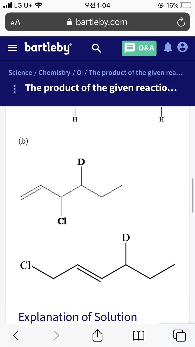 ull LG U+ ?
오전 1:04
@ 16% I
AA
A bartleby.com
= bartleby
Q&A
Science / Chemistry / O1 / The product of the given rea...
: The product of the given reactio...
H
H.
(b)
D
D
Cl-
Explanation of Solution
