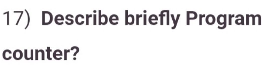 17) Describe briefly Program
counter?