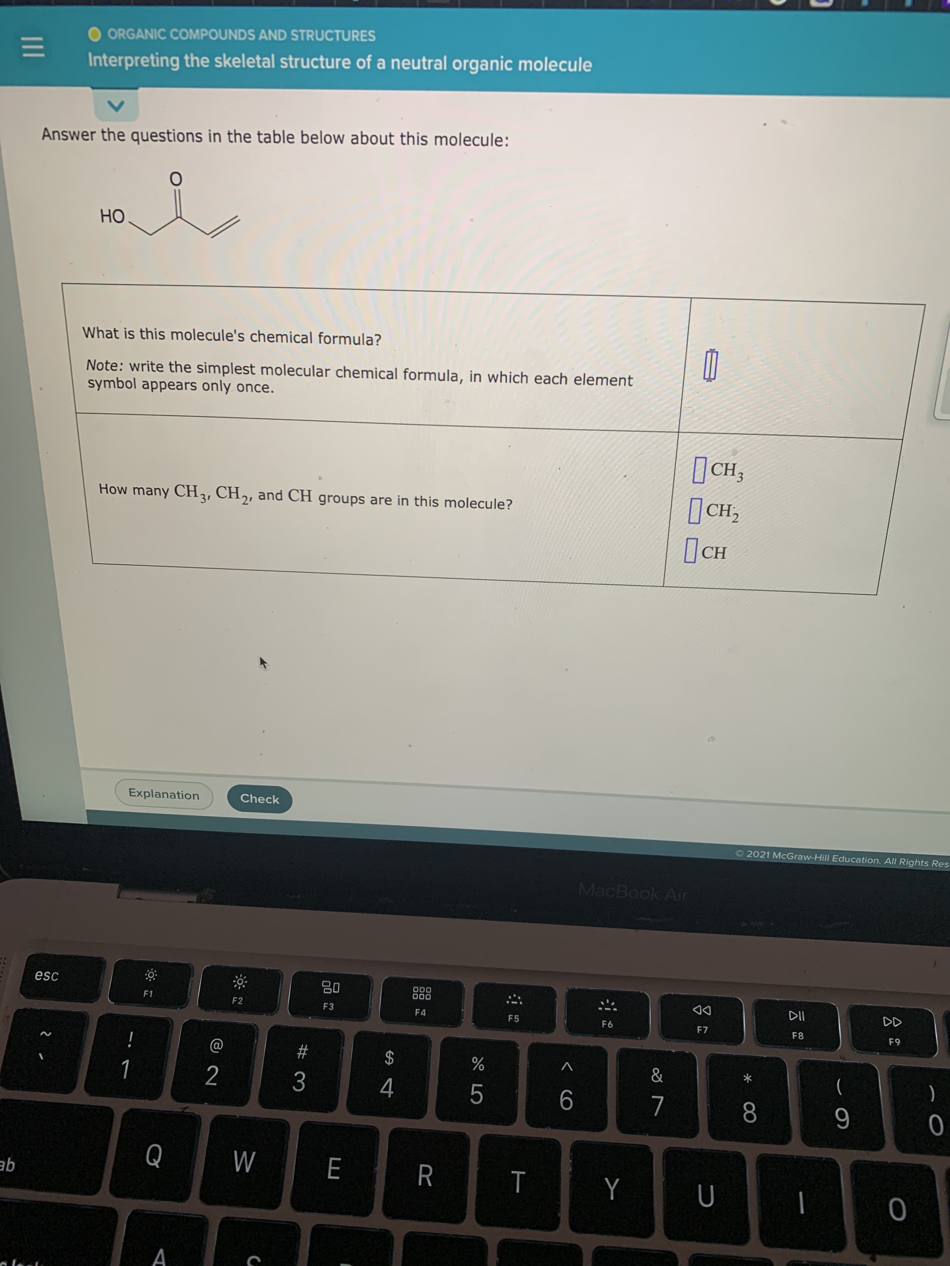 Answer the questions in the table below about this molecule:
HO
What is this molecule's chemical formula?
Note: write the simplest molecular chemical formula, in which each element
symbol appears only once.
CH,
How many CH3, CH,, and CH groups are in this molecule?
CH,
2'
CH
