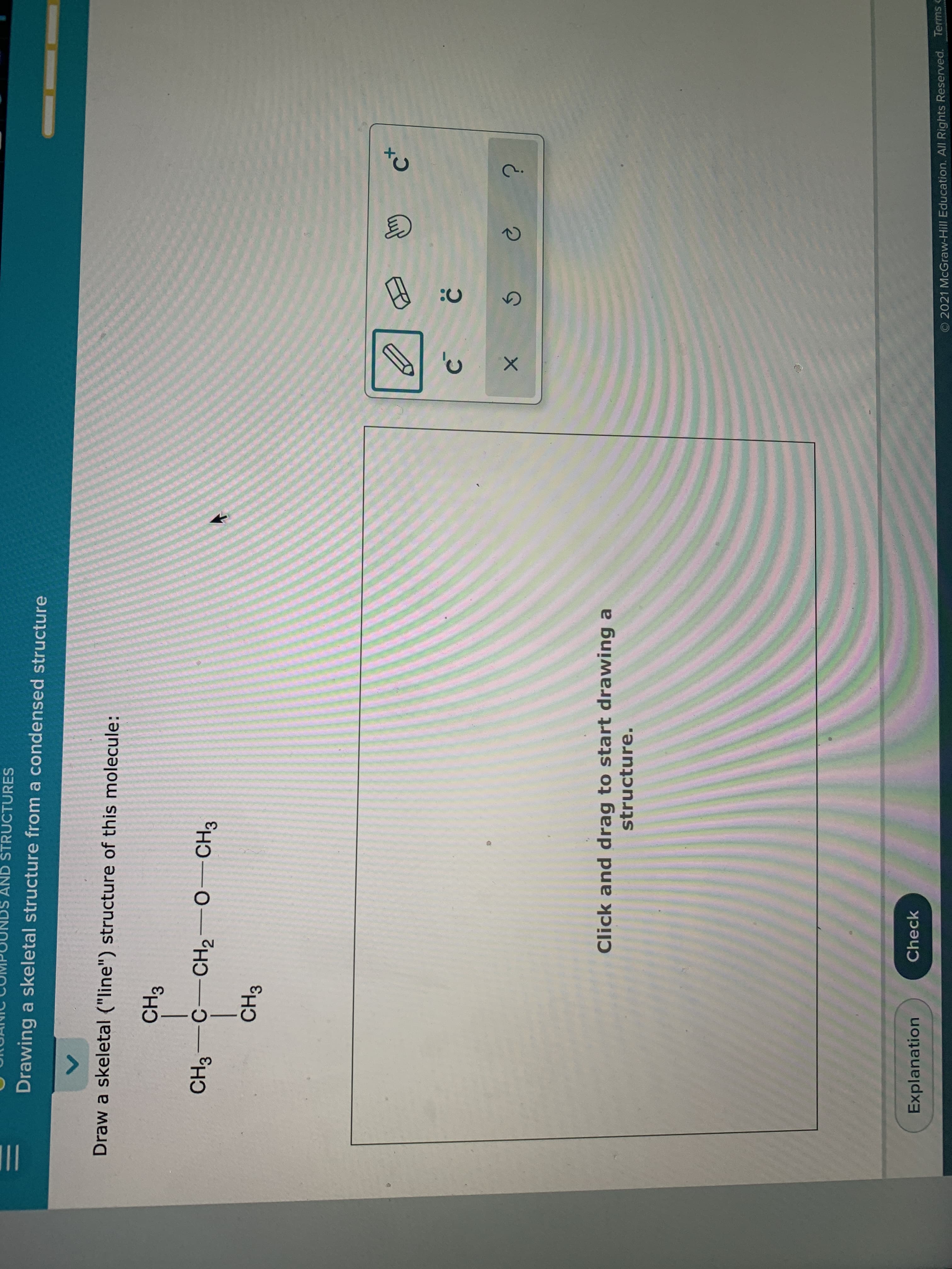 Draw a skeletal ("line") structure of this molecule:
CH3
CH3 C-CH2–0-CH3
