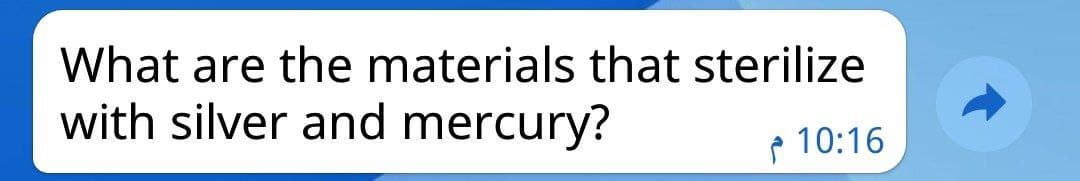 What are the materials that sterilize
with silver and mercury?
10:16
