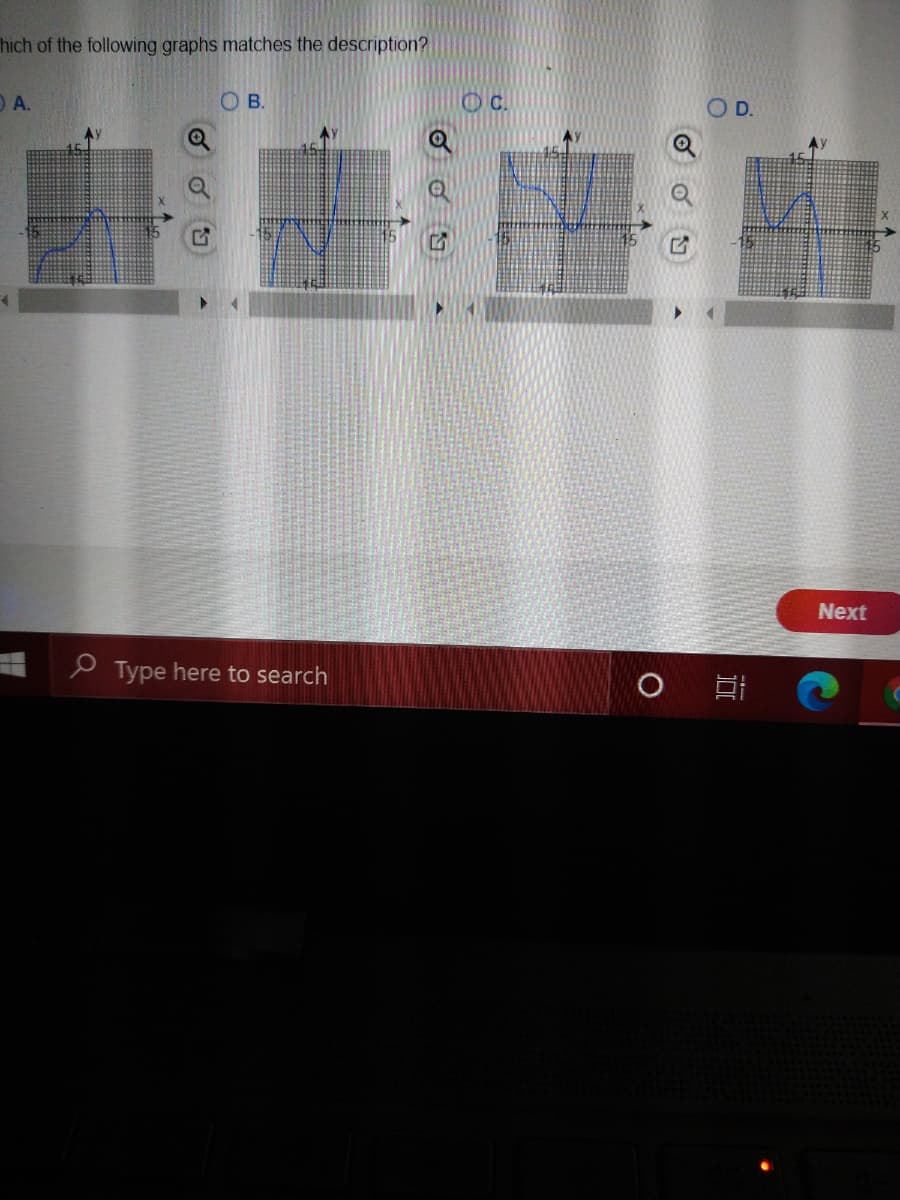 hich of the following graphs matches the description?
O A.
O B.
D.
Next
Type here to search
