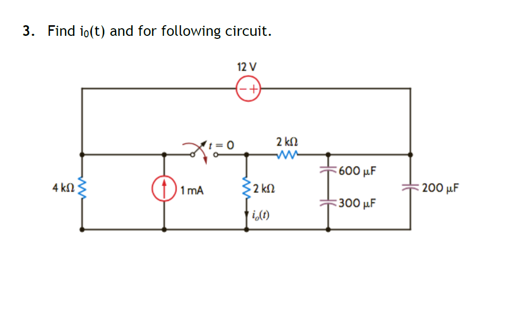 3. Find io(t) and for following circuit.
12 V
2 kN
600 µF
D1 mA
$2 kN
200 µF
4 kN
300 µF
i,(t)
