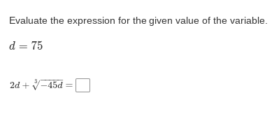 Evaluate the expression for the given value of the variable.
d = 75
2d+ ✓-45d