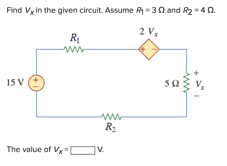 Find Vx in the given circuit. Assume R₁ = 3 and R₂ = 4 Q.
2 Vx
15 V (+
R₁
www
The value of Vx²
V.
R₂
5Ω
+